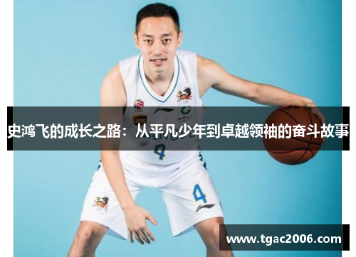 史鸿飞的成长之路：从平凡少年到卓越领袖的奋斗故事