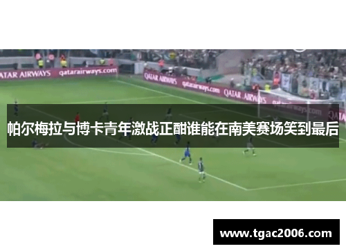 帕尔梅拉与博卡青年激战正酣谁能在南美赛场笑到最后