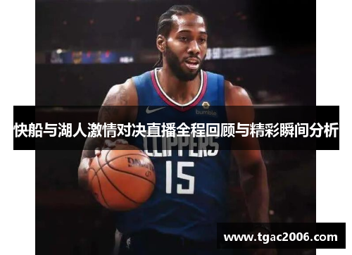 快船与湖人激情对决直播全程回顾与精彩瞬间分析