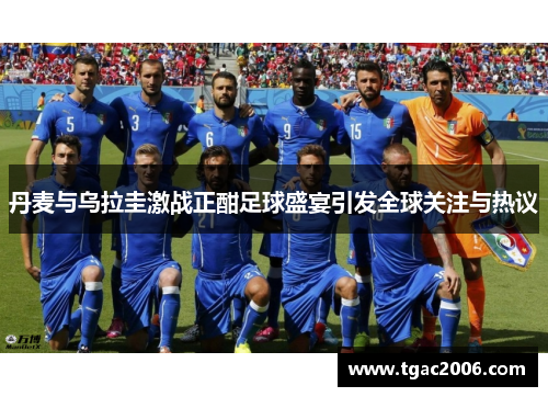 丹麦与乌拉圭激战正酣足球盛宴引发全球关注与热议