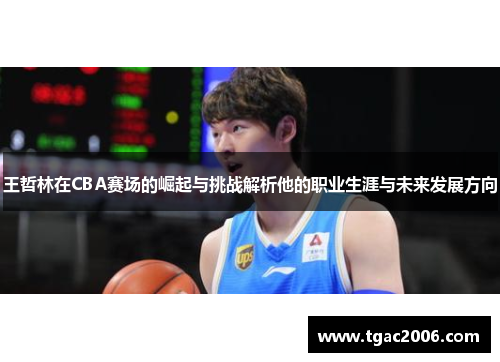 王哲林在CBA赛场的崛起与挑战解析他的职业生涯与未来发展方向
