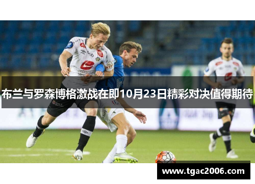 布兰与罗森博格激战在即10月23日精彩对决值得期待
